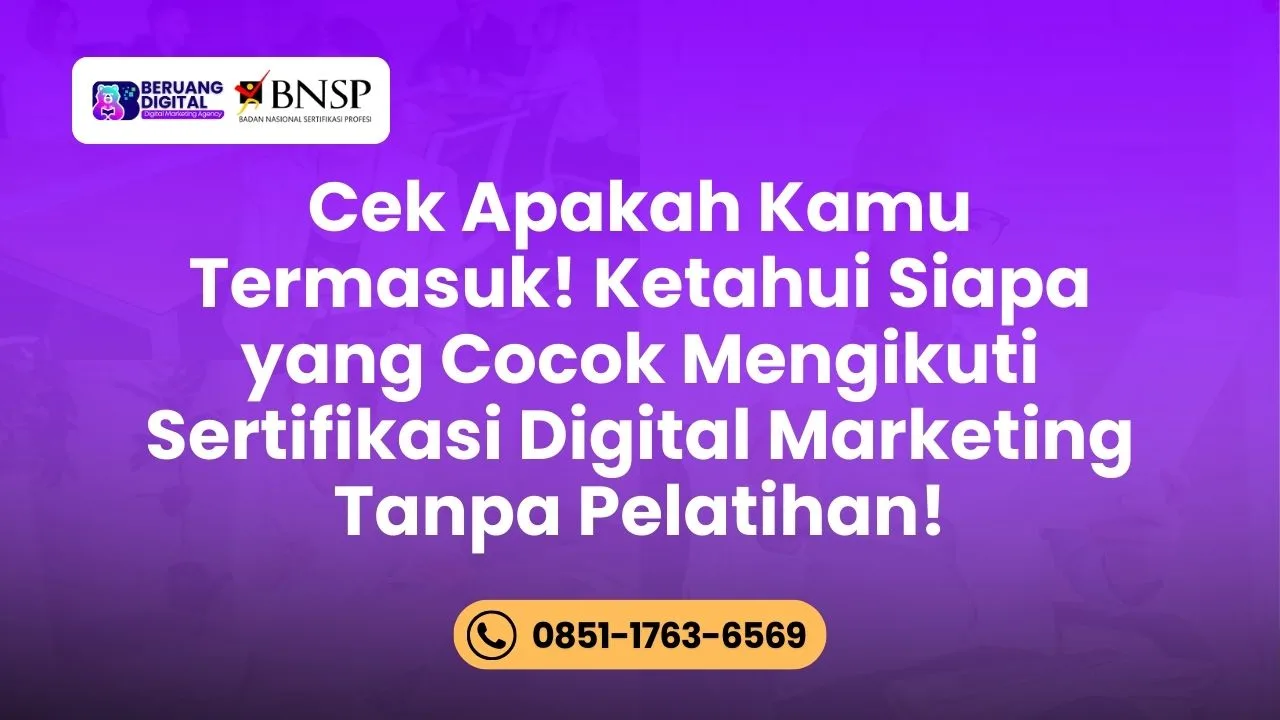 Kamu Termasuk Ketahui Siapa yang Cocok Mengikuti Sertifikasi Digital Marketing Tanpa Pelatihan!