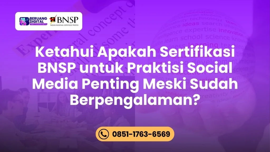 Ketahui Apakah Sertifikasi BNSP untuk Praktisi Social Media Penting Meski Sudah Berpengalaman