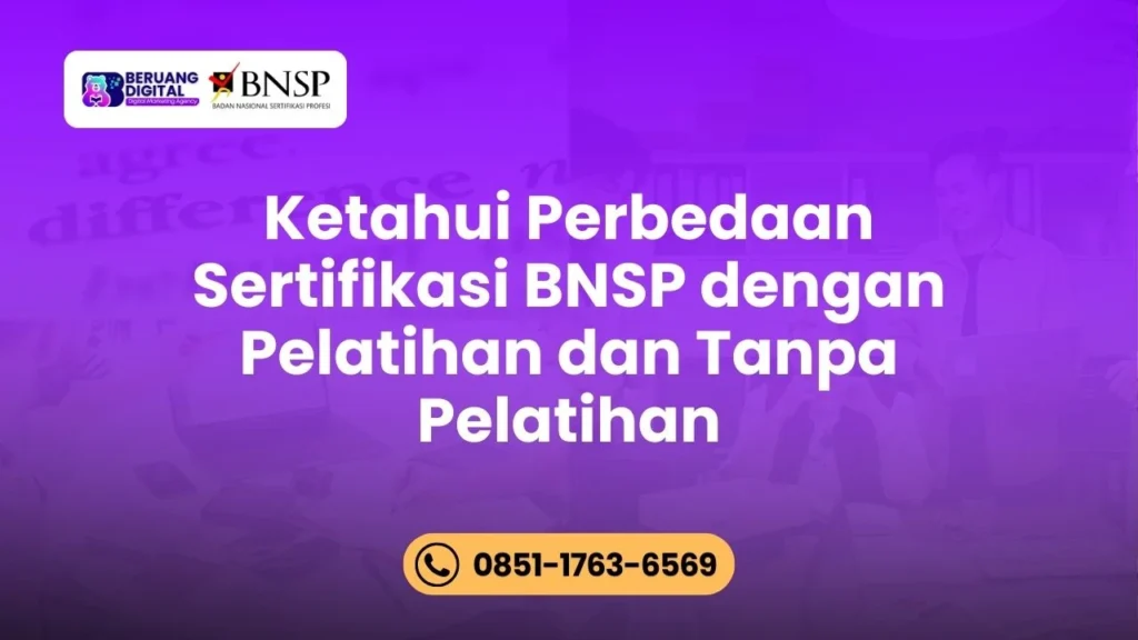 Ketahui Perbedaan Sertifikasi BNSP dengan Pelatihan dan Tanpa Pelatihan, Mana yang Paling Efektif