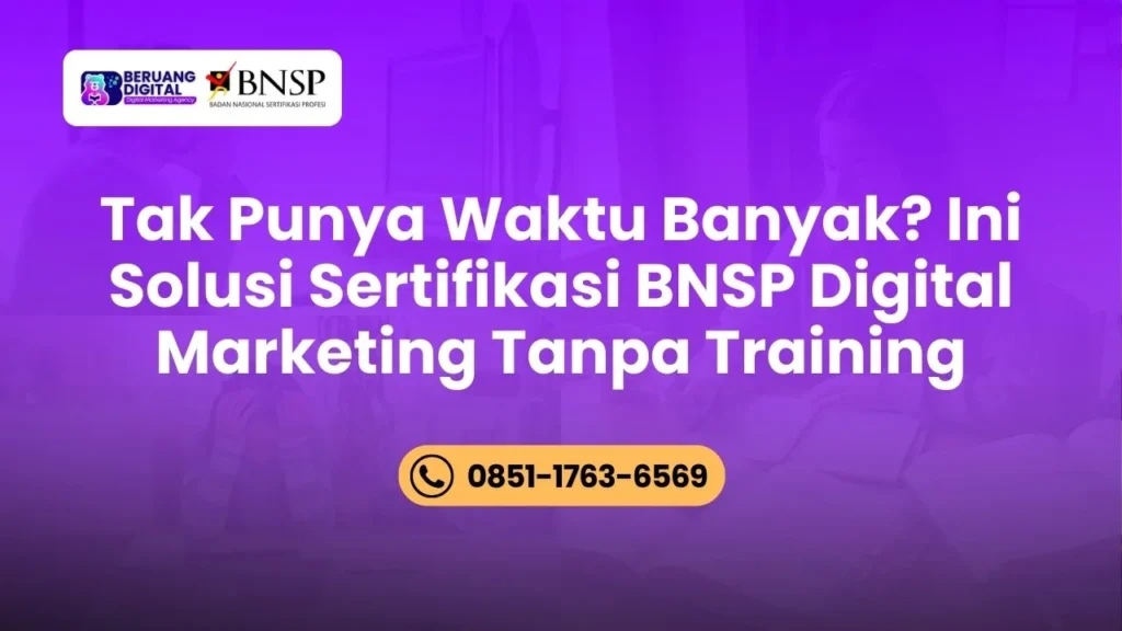 Tak Punya Waktu Banyak Ini Solusi Sertifikasi BNSP Digital Marketing Tanpa Training